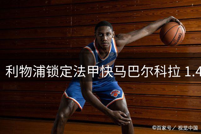 利物浦锁定法甲快马巴尔科拉 1.4亿标价能否补强锋线短板？