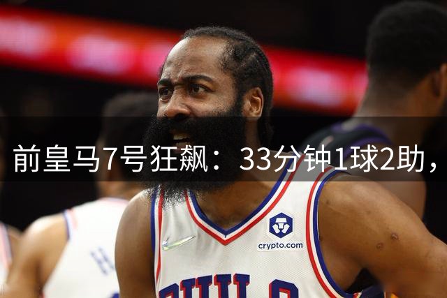 前皇马7号狂飙：33分钟1球2助，破西甲4年进球荒