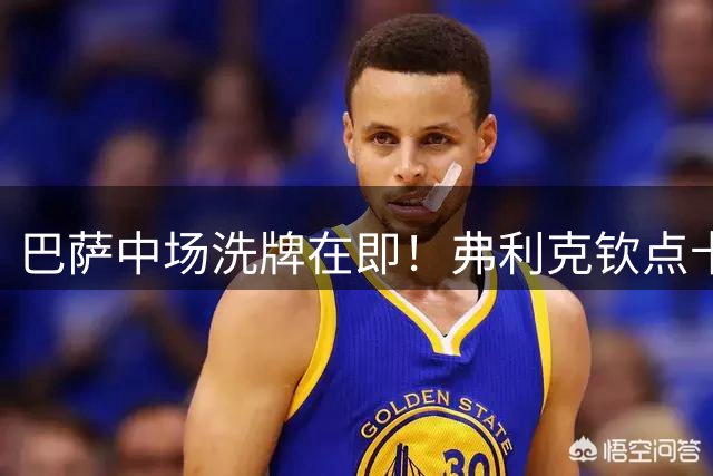 巴萨中场洗牌在即！弗利克钦点卡萨多进入转会名单