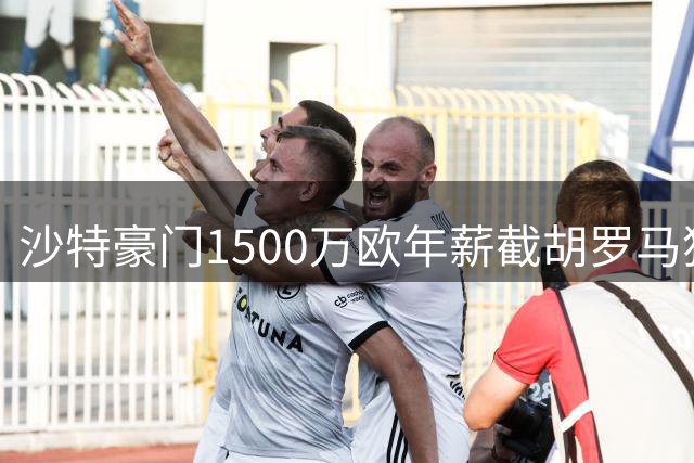 沙特豪门1500万欧年薪截胡罗马猎物 萨默维尔转会惊天逆转