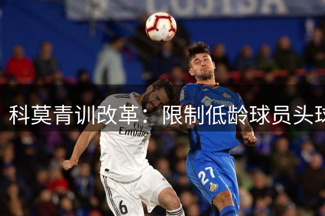 科莫青训改革：限制低龄球员头球训练保护脑部健康