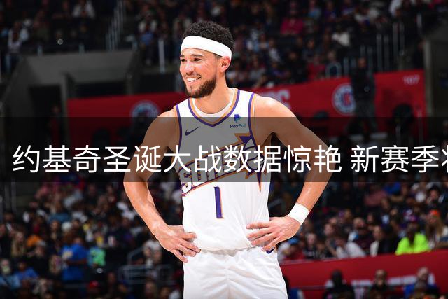 约基奇圣诞大战数据惊艳 新赛季将对阵勇士