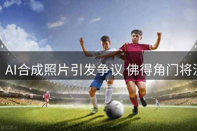 AI合成照片引发争议 佛得角门将沃齐尼亚签约风波真相调查