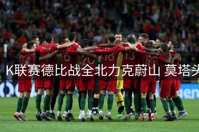 K联赛德比战全北力克蔚山 莫塔头槌定乾坤